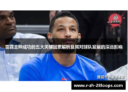 雷霆主帅成功的五大关键因素解析及其对球队发展的深远影响