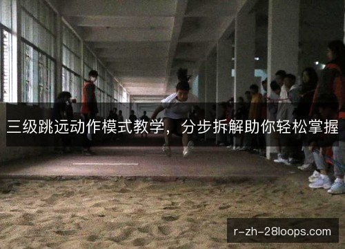 三级跳远动作模式教学，分步拆解助你轻松掌握